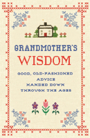 Grandmother's Wisdom: Good, Old-Fashioned Advice Handed Down Through the Ages 1843173662 Book Cover