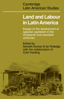 Land and Labour in Latin America: Essays on the Development of Agrarian Capitalism in the nineteenth and twentieth centuries (Cambridge Latin American Studies) 0521093201 Book Cover
