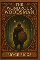 The Wondrous Woodsman (Whispers of the Woodsman) B0FCB9VW8F Book Cover