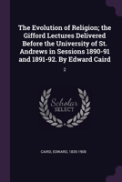 The Evolution of Religion; the Gifford Lectures Delivered Before the University of St. Andrews in Sessions 1890-91 and 1891-92. By Edward Caird: 2 1379191521 Book Cover