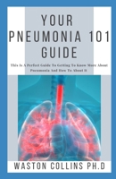 YOUR PNEUMONIA 101 GUIDE: This Is A Perfect Guide To Getting To Know More About Pneumonia And How To About It B086PVRF1Q Book Cover