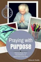 Praying with Purpose: Helping Equip Your Grandchildren to Stand Fast in the Faith 1312412720 Book Cover