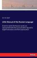 Little manual of the Russian language: a work in which the Russian words are represented with their pronunciation figured in English characters and their accentuation 1241059039 Book Cover