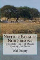 Neither Palaces Nor Prisons: Constitutions of Order Among the Nuer 1479152757 Book Cover