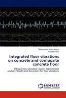 Integrated floor vibrations on concrete and composite concrete floor: Introduction, Literature review, Experimental analysis, Results and discussions for floor vibrations 365916190X Book Cover