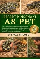DESERT KINGSNAKE AS PET: The Complete Desert Kingsnake Care Bible for Beginners & Experts: Expert Handling, Housing, Feeding, Health, Breeding, and Lifelong Owner Guidance for a Calm, Thriving Pet B0GF9L82ZW Book Cover
