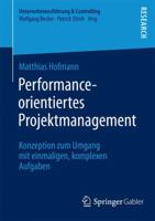 Performance-Orientiertes Projektmanagement: Konzeption zum Umgang mit einmaligen, komplexen Aufgaben 3658047984 Book Cover