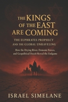 The Kings of the East Are Coming: The Euphrates Prophecy and the Global Unravelling B0GDM1H7P9 Book Cover
