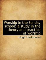 Worship in the Sunday School; a Study in the Theory and Practice of Worship 1149599030 Book Cover