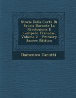 Storia Della Corte Di Savoia Durante La Rivoluzione E L'empero Francese, Volume 2... 128749188X Book Cover