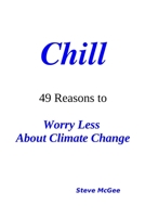 Chill: 49 Reasons to Worry Less About Climate Change 1699611270 Book Cover