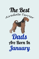 The Best Airedale Terrier Dads Are Born In January: Unique Notebook Journal For Airedale Terrier Owners and Lovers, Funny Birthday NoteBook Gift for Women, Men, Kids, Boys & Girls./ Great Diary Blank  1661787622 Book Cover