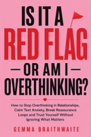 Is It a Red Flag - or Am I Overthinking?: How to Stop Overthinking in Relationships, Calm Text Anxiety, Break Reassurance Loops and Trust Yourself Without Ignoring What Matters B0H9MFTZQ9 Book Cover