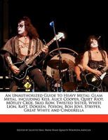 An  Unauthorized Guide to Heavy Metal: Glam Metal, Including Kiss, Alice Cooper, Quiet Riot, M Tley Cr E, Skid Row, Twisted Sister, White Lion, Ratt 1241310327 Book Cover