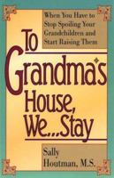 To Grandma's House, We...Stay : When You Have to Stop Spoiling Your Grandchildren and Start Raising Them 1882349059 Book Cover