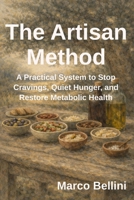 The Artisan Method: A Practical System to Stop Cravings, Quiet Hunger, and Restore Metabolic Health 1764523911 Book Cover
