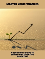 Master Your Finances: A Beginner'S Guide To Simple And Effective Budgeting B0FQ51VR21 Book Cover