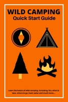 Wild Camping Quick Start Guide: Learn The fundamentals Of Camping Off-Grid 1690848049 Book Cover