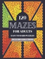 120 Mazes for Adults. Easy to hard mixed maze puzzles. Includes solutions.: Amazing, challenging and Fun Labyrinth Games enjoyed also by teens and sen B0CRQSTNY1 Book Cover
