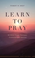 Learn to Pray: 66 Bible Prayer Passages Explained and Applied 1643527185 Book Cover