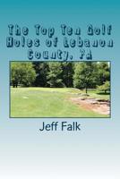 The Top Ten Golf Holes of Lebanon County, PA 1523988614 Book Cover