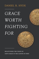 Grace Worth Fighting For: Recapturing the Vision of God's Grace in the Canons of Dort 1949716929 Book Cover