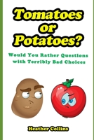 Tomatoes or Potatoes?: Would You Rather Questions with Terribly Bad Choices B089263NNT Book Cover