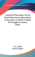 A Sketch of the History of the United States from Independence to Secession 0526784830 Book Cover