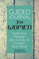 Guided Journal For Women: Track YOur Mood Day-to-Day To Control Your Mood: 100 Blank pages. 6x9 inches. Writing Prompts. 1706202482 Book Cover