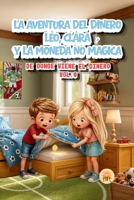 LEO, CLARA Y LA MONEDA NO MÁGICA: DE DONDE VIENE EL DINERO. VOL 0 (LA AVENTURA DEL DINERO - Colección 10 libros infantiles.) (Spanish Edition) B0GQPW1VLL Book Cover