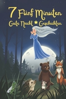 7 Fünf-Minuten-Gute-Nacht-Geschichten: Zauberhafte Einschlafgeschichten zum Vorlesen für Kinder ab 3 Jahren (German Edition) B0G4J7P5XB Book Cover