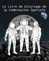 Le Livre de Coloriage de la Combinaison Spatiale: Combinaisons Spatiales Détaillées Avec Précision de la NASA, SpaceX, Boeing et Plus - The Spacesuit Coloring Book (French) 1736411829 Book Cover