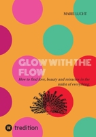 Glow with the Flow: How to find love, beauty and miracles in the midst of everything. (German Edition) 3384274407 Book Cover