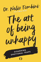 The Art of Being Unhappy: Disarming Emotional Traps 1640956581 Book Cover