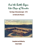 And the Battle Began Like Claps of Thunder. the Seige of Boonsborough -1778 As Told by the Pioneers 0788448439 Book Cover