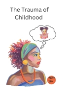 The Trauma of Childhood: Healing Your Inner Child B0C1J7F5KZ Book Cover