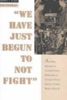 We Have Just Begun Not to Fight: Oral History of Conscientious Objectors in Civilian Public Service During World War II (Twayne's Oral History) 0805791345 Book Cover