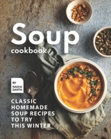 Soup Cookbook: Classic Homemade Soup Recipes to Try this Winter B09DMRFJGK Book Cover