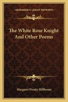 The White Rose Knight And Other Poems 1432544470 Book Cover
