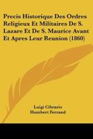 Pr�cis Historique Des Ordres Religieux Et Militaires de S. Lazare Et de S. Maurice: Avant Et Apr�s Leur R�union 1160229279 Book Cover