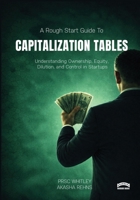 The Rough Start Guide to Capitalization Tables: Understanding Ownership, Equity, Dilution, and Control in Startups 1918712034 Book Cover