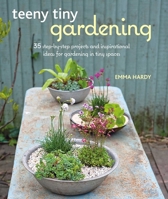 Teeny Tiny Gardening: 35 step-by-step projects and inspirational ideas for gardening in tiny spaces 1782494596 Book Cover