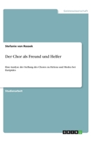 Der Chor als Freund und Helfer: Eine Analyse der Stellung des Chores zu Helena und Medea bei Euripides 3656194211 Book Cover