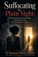 Suffocating in Plain Sight: Understanding Toxic Relationships, Cultural Silence, and the Courage to Leave 1066761345 Book Cover