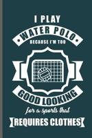 I play water Polo because I'm too Good Looking for a sports that requires clothes: Water Polo sports notebooks gift (6x9) Dot Grid notebook to write in 1096477963 Book Cover