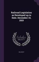 Railroad Legislation as Developed up to Date. December 10, 1919 1346863547 Book Cover