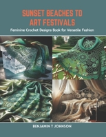 Sunset Beaches to Art Festivals: Feminine Crochet Designs Book for Versatile Fashion B0CR8MYBTQ Book Cover