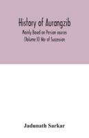 History of Aurangzib, Vol. 2: Mainly Based on Persian Sources; War of Succession 9354042759 Book Cover