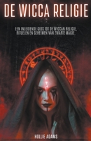 De Wicca Religie een Inleidende gids tot de Wiccan Religie, Rituelen en Geheimen van Zwarte Magie. B0BSW9PTQ7 Book Cover