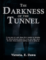 THE DARKNESS OF THE TUNNEL: A True Story of Resilience and Triumph B0FF4HB56G Book Cover